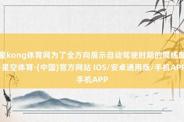 星kong体育网为了全方向展示自动驾驶时期的闇练度-星空体育·(中国)官方网站 IOS/安卓通用版/手机APP