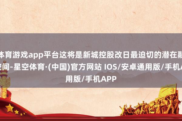 体育游戏app平台这将是新城控股改日最迫切的潜在融资空间-星空体育·(中国)官方网站 IOS/安卓通用版/手机APP